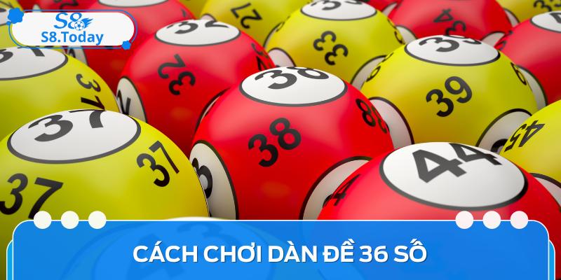 Kiến Thức, Cách Chơi Dàn Đề 36 Số Bất Bại Của Cao Thủ 1 Kiến Thức, Cách Chơi Dàn Đề 36 Số Bất Bại Của Cao Thủ